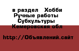  в раздел : Хобби. Ручные работы » Субкультуры . Кемеровская обл.